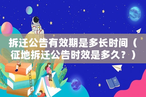 拆遷公告有效期是多長時(shí)間（征地拆遷公告時(shí)效是多久？）