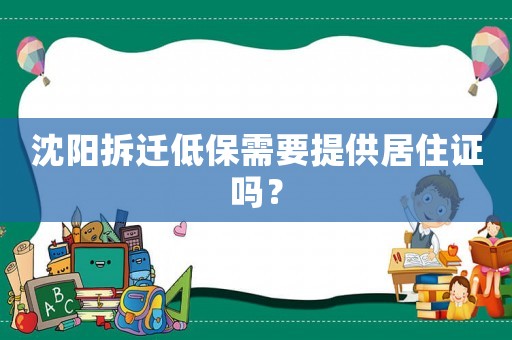 沈陽拆遷低保需要提供居住證嗎？