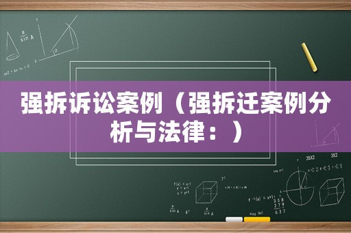 強拆訴訟案例（強拆遷案例分析與法律：）
