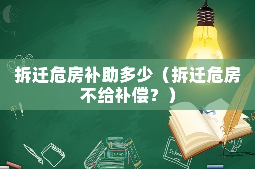 拆遷危房補助多少（拆遷危房不給補償？）