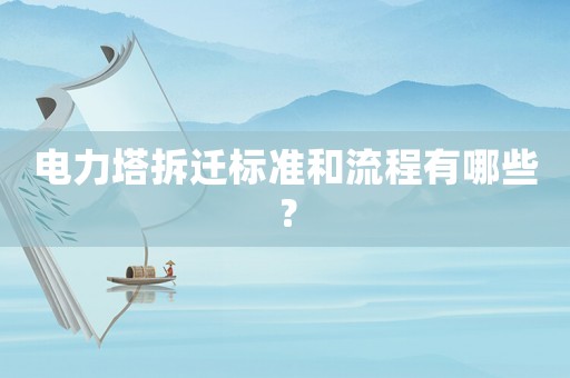 電力塔拆遷標準和流程有哪些？