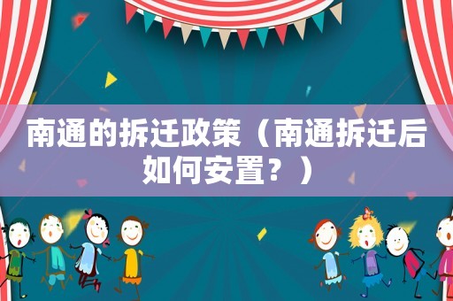 南通的拆遷政策（南通拆遷后如何安置？）