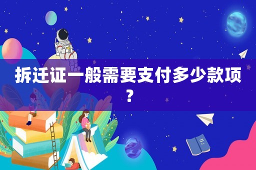 拆遷證一般需要支付多少款項？