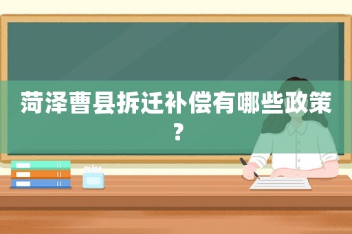 菏澤曹縣拆遷補償有哪些政策？