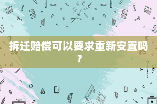 拆遷賠償可以要求重新安置嗎？