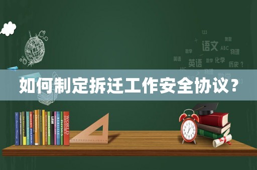 如何制定拆遷工作安全協議？