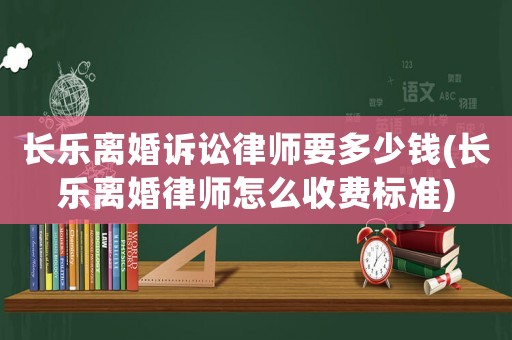 長(zhǎng)樂(lè)離婚訴訟律師要多少錢(長(zhǎng)樂(lè)離婚律師怎么收費(fèi)標(biāo)準(zhǔn))