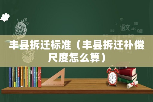 豐縣拆遷標準（豐縣拆遷補償尺度怎么算）