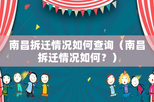 南昌拆遷情況如何查詢（南昌拆遷情況如何？）
