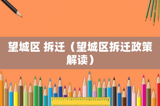 望城區 拆遷（望城區拆遷政策解讀）