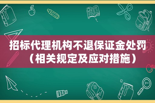 招標代理機構不退保證金處罰（相關規定及應對措施）