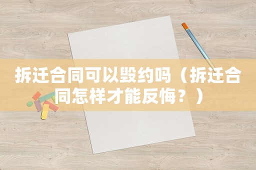拆遷合同可以毀約嗎（拆遷合同怎樣才能反悔？）