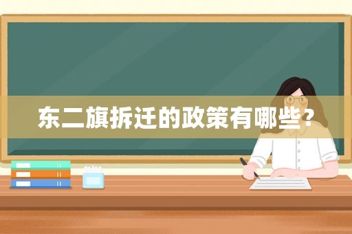 東二旗拆遷的政策有哪些？