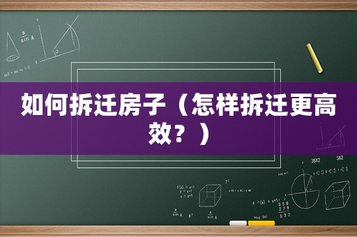 如何拆遷房子（怎樣拆遷更高效？）
