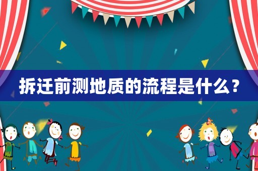 拆遷前測地質(zhì)的流程是什么？