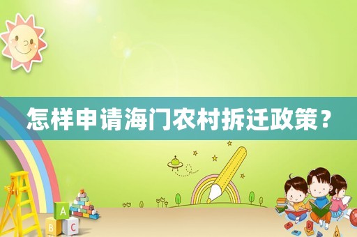 怎樣申請海門農村拆遷政策？