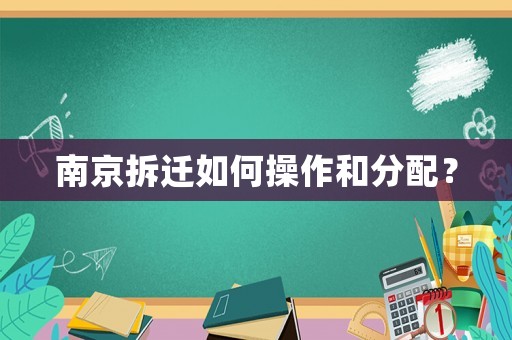 南京拆遷如何操作和分配？