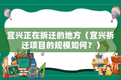 宜興正在拆遷的地方（宜興拆遷項目的規模如何？）