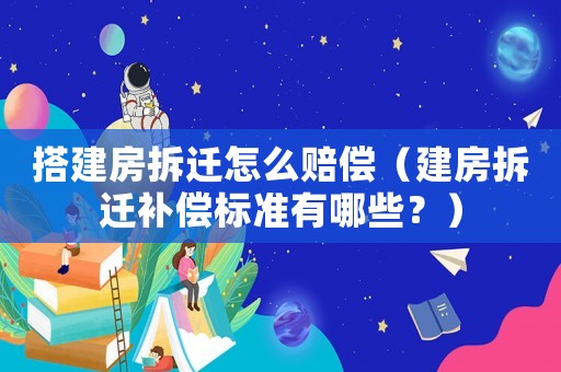 搭建房拆遷怎么賠償（建房拆遷補償標準有哪些？）