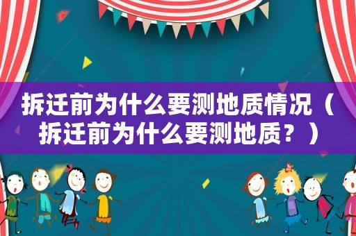 拆遷前為什么要測地質情況（拆遷前為什么要測地質？）