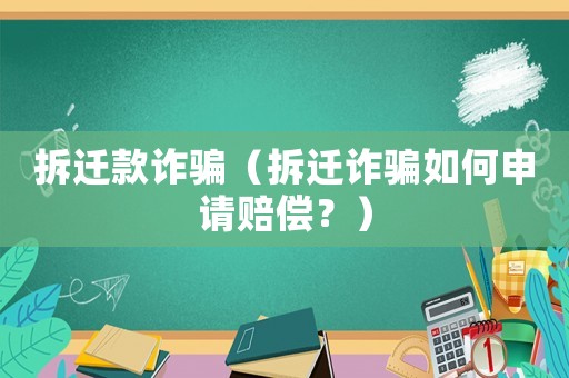 拆遷款詐騙（拆遷詐騙如何申請賠償？）