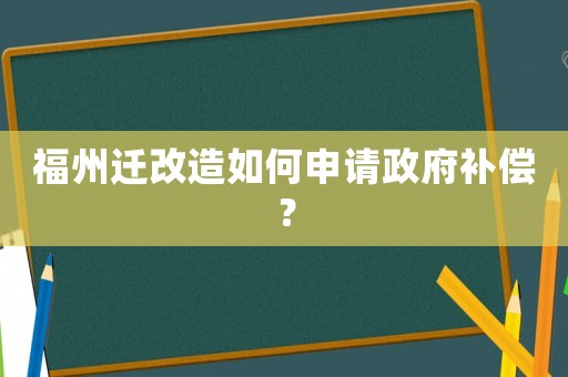 福州遷改造如何申請政府補償？