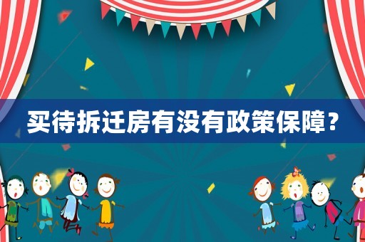 買待拆遷房有沒有政策保障？