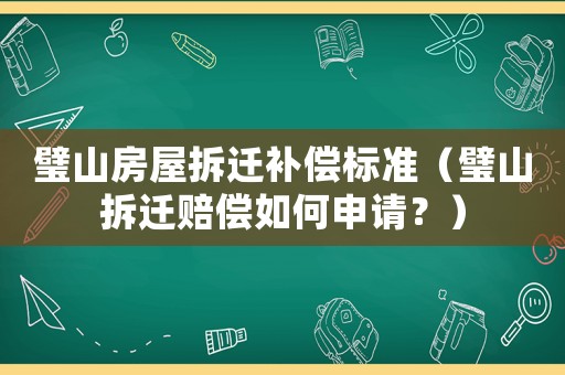 璧山房屋拆遷補償標準（璧山拆遷賠償如何申請？）