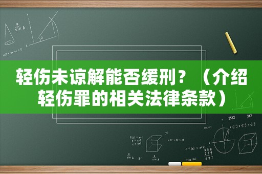輕傷未諒解能否緩刑？（介紹輕傷罪的相關(guān)法律條款）
