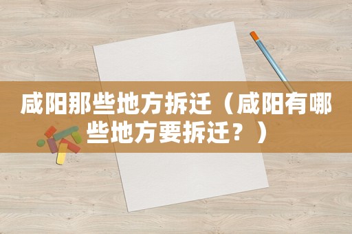 咸陽那些地方拆遷（咸陽有哪些地方要拆遷？）