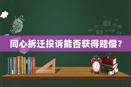 同心拆遷投訴能否獲得賠償？