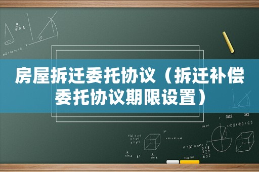 房屋拆遷委托協議（拆遷補償委托協議期限設置）