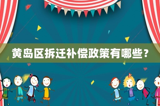 黃島區(qū)拆遷補償政策有哪些？