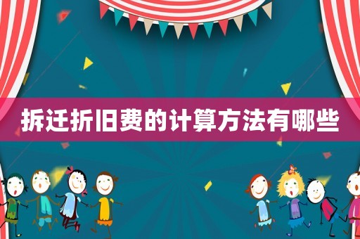 拆遷折舊費的計算方法有哪些
