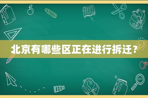 北京有哪些區正在進行拆遷？