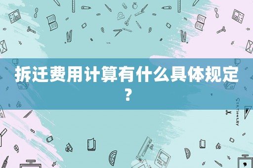 拆遷費用計算有什么具體規定？