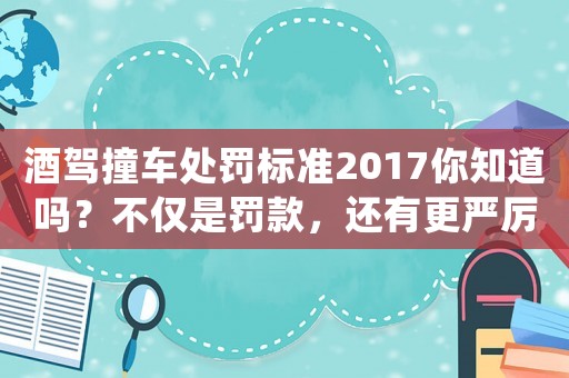 酒駕撞車處罰標準2017你知道嗎？不僅是罰款，還有更嚴厲的懲罰