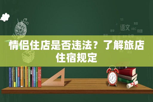 情侶住店是否違法？了解旅店住宿規定
