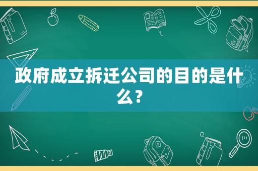 政府成立拆遷公司的目的是什么？