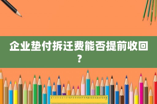 企業(yè)墊付拆遷費(fèi)能否提前收回？