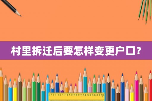 村里拆遷后要怎樣變更戶口？