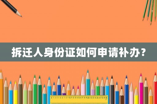 拆遷人身份證如何申請補辦？