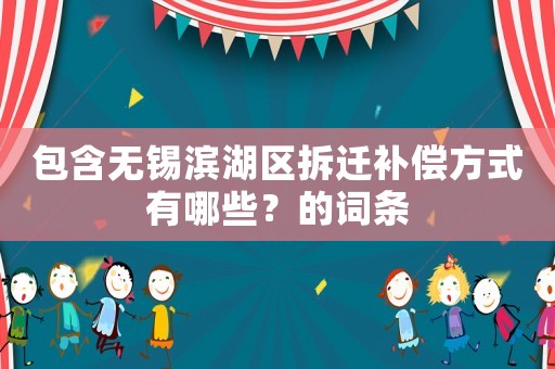 包含無錫濱湖區拆遷補償方式有哪些？的詞條
