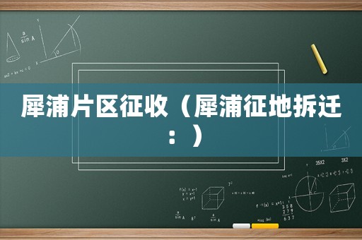 犀浦片區(qū)征收（犀浦征地拆遷：）