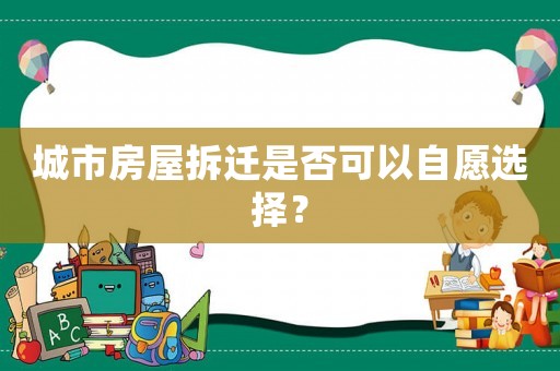 城市房屋拆遷是否可以自愿選擇？