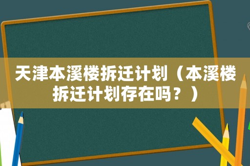 天津本溪樓拆遷計劃（本溪樓拆遷計劃存在嗎？）