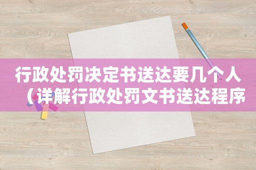 行政處罰決定書送達要幾個人（詳解行政處罰文書送達程序）