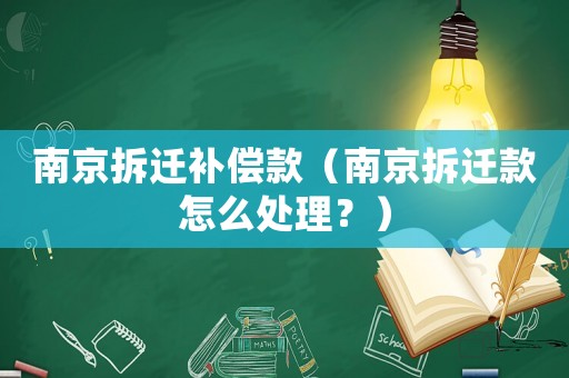 南京拆遷補償款（南京拆遷款怎么處理？）