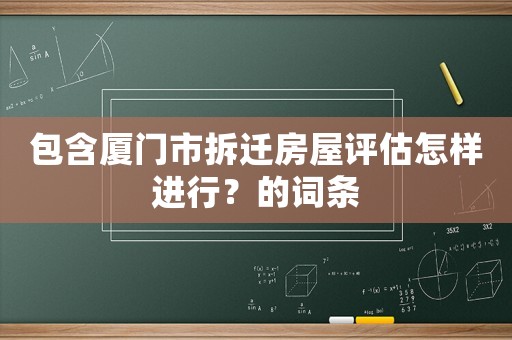 包含廈門市拆遷房屋評估怎樣進行？的詞條