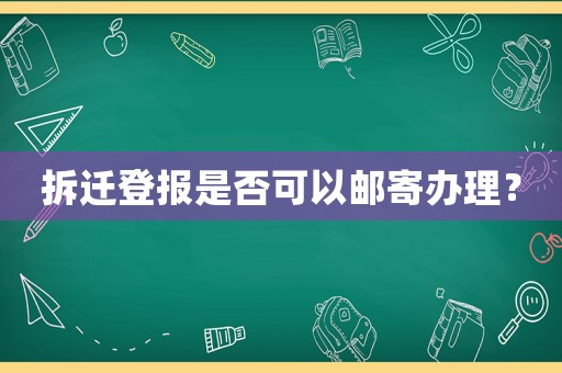 拆遷登報(bào)是否可以郵寄辦理？